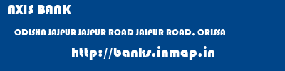 AXIS BANK  ODISHA JAJPUR JAJPUR ROAD JAJPUR ROAD, ORISSA  banks information 